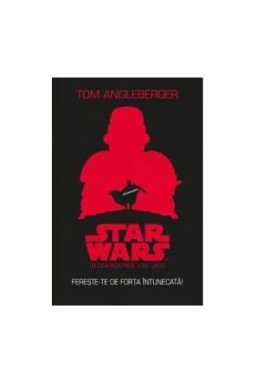 Star Wars. Intoarcerea lui Jedi. Fereste-te de Forta Intuinecata - Tom Angleberger