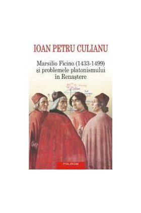 Marsilio Ficino si problemele platonismului in Renastere - Ioan Petru Culianu