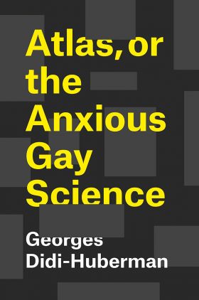 Atlas, or the Anxious Gay Science | Georges Didi-Huberman, Shane B. Lillis