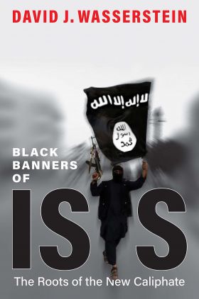 Black Banners of ISIS - The Roots of the New Caliphate | David J. Wasserstein