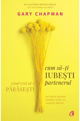 Cum sa-ti iubesti partenerul atunci cand vrei sa-l parasesti | Gary Chapman