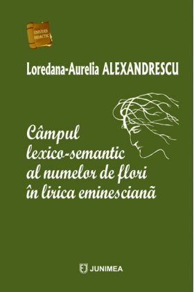 Campul lexico-semantic al numelor de flori in lirica eminesciana | Loredana-Aurelia Alexandrescu