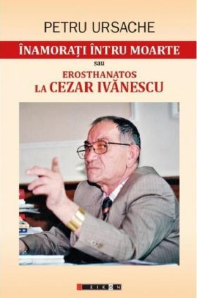 Inamorati intru moarte sau Erosthanatos la Cezar Ivanescu | Petru Ursache