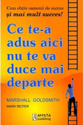 Ce te-a adus aici nu te va duce mai departe | Marshall Goldsmith