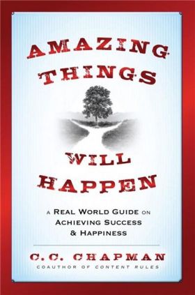 Amazing Things Will Happen: A Real World Guide on Achieving Success and Happiness | C. C. Chapman