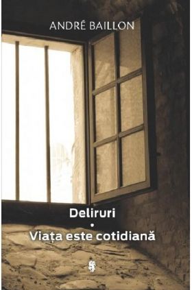 Deliruri. Viata este cotidiana | Andre Baillon