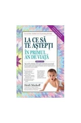 La ce sa te astepti in primul an de viata - Heidi Murkoff