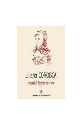 Imperiul fetelor batrane - Liliana Corobca