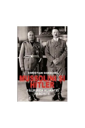Mussolini si Hitler - Christian Goeschel