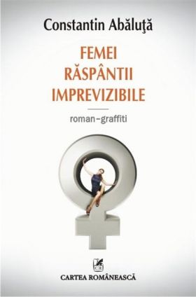 Femei raspantii imprevizibile. Roman-graffiti | Constantin Abaluta