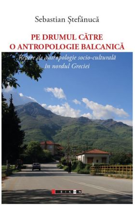 Pe drumul catre o antropologie balcanica | Sebastian Stefanuca