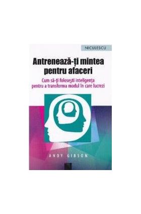 Antreneaza-ti mintea pentru afaceri - Andy Gibson