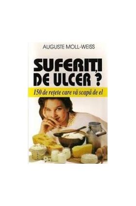 Suferiti De Ulcer - 150 De Retete Care Va Scapa De El - Auguste Moll-Weiss