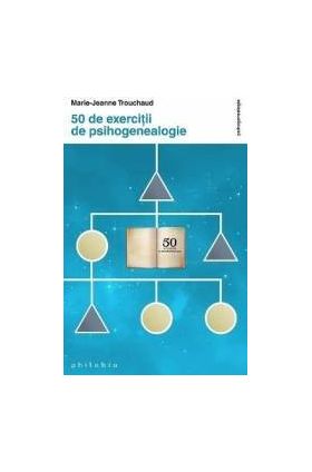 50 De Exercitii De Psihogenealogie - Marie-Jeanne Trouchaud