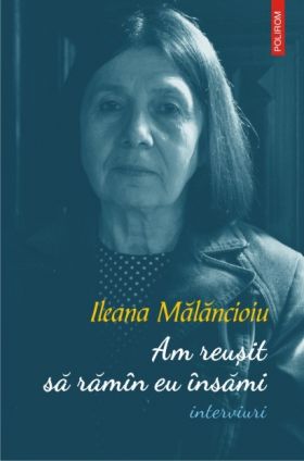 Am reusit sa raman eu insami | Ileana Malancioiu