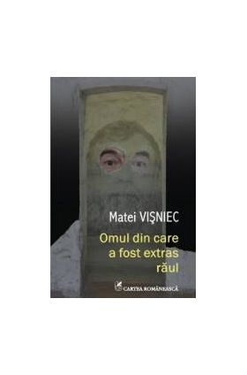 Omul din care a fost extras raul - Matei Visniec
