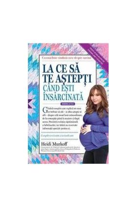 La ce sa te astepti cand esti insarcinata Ed.5 - Heidi Murkoff