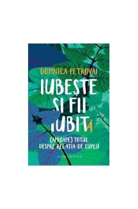 Iubeste si fii iubit Aproape totul despre relatia de cuplu - Domnica Petrovai - PRECOMANDA