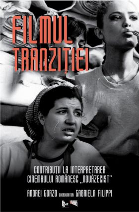 Filmul tranzitiei. Contributii la interpretarea cinemaului romanesc "nouazecist" | Andrei Gorzo, Gabriela Filippi