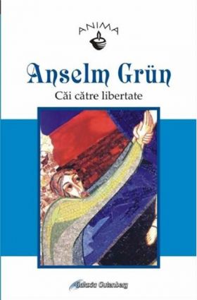 Cai catre libertate | Anselm Grun