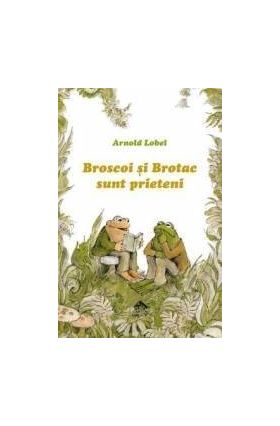 Broscoi si Brotac sunt prieteni - Arnold Lobel