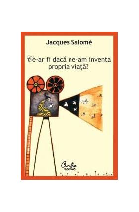 Ce-ar fi daca ne-am inventa propria viata | Jacques Salomé