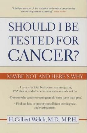 Should I Be Tested for Cancer? | H Gilbert Welch