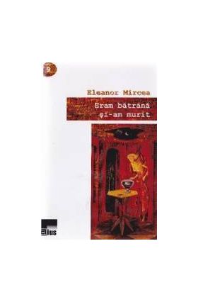 Eram batrana si-am murit - Eleanor Mircea