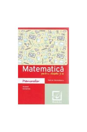 Memorator de matematica cls 5-8 ed.2016 - Felicia Sandulescu