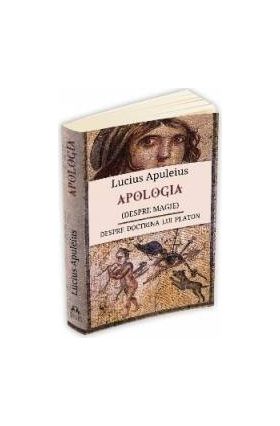 Apologia despre magie . Despre doctrina lui Platon - Lucius Apuleius