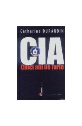 CIA. Cinci ani de furie - Catherine Durandin