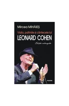 Viata patimile si cantecele lui Leonard Cohen - Mircea Mihaies