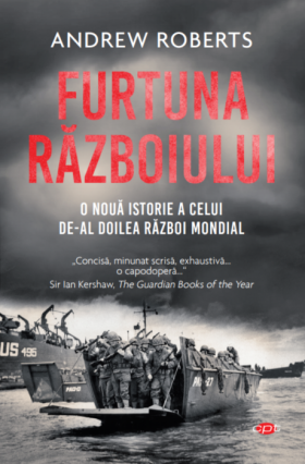 Furtuna Razboiului. O noua istorie a celui de-al Doilea Razboi Mondial | Andrew Roberts