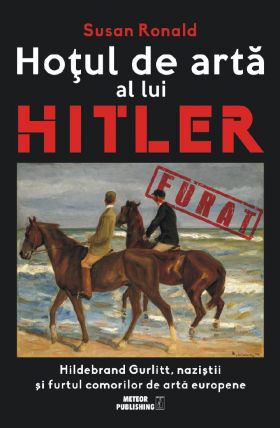 Hotul de arta al lui Hitler | Susan Ronald