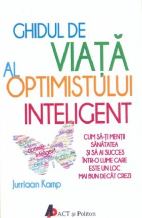 Ghidul de viata al optimistului inteligent | Juriaan Kamp