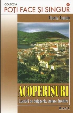 Acoperisuri. Lucrari de dulgherie, izolare, invelire | Florin Tetoiu