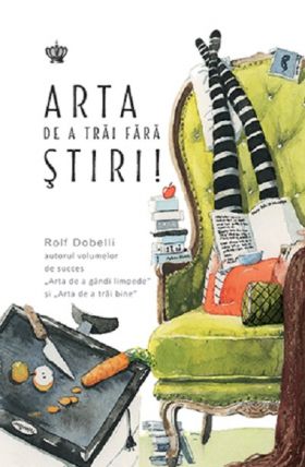 Arta de a trai fara stiri | Rolf Dobelli