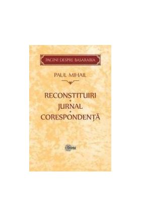 Reconstituiri. Jurnal. Corespondenta - Paul Mihail