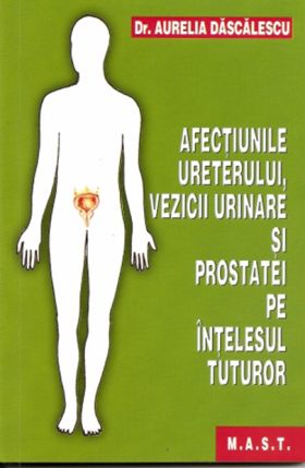 Afectiunile ureterului,vezicii urinare si prostatei pe intelesul tuturor | Aurelia Dascalescu