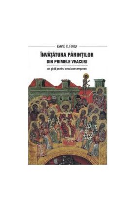 Invatatura parintilor din primele veacuri - David C. Ford