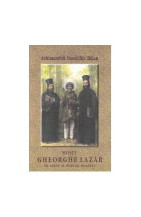 Mosul Gheorghe Lazar un sfant al zilelor noastre - Ioanichie Balan