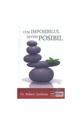 Cum imposibilul devine posibil - Robert Anthony