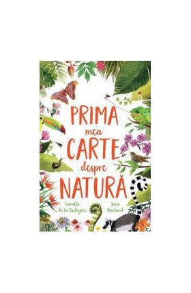 Prima mea carte despre natura - Camilla de la Bedoyere Jane Newland