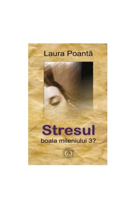Stresul boala mileniului 3- Laura Poanta