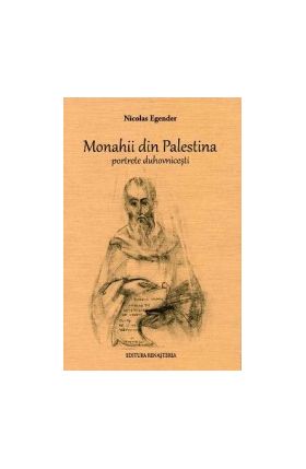 Monahii din Palestina. Portrete duhovnicesti - Nicolae Egender