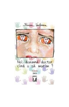 Noi doamna doctor cind o sa murim - Ileana Vulpescu