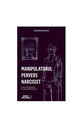 Manipulatorul pervers narcisist - Genevieve Schmit