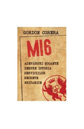 MI6. Adevaruri socante despre istoria serviciilor secrete britanice - Gordon Corera