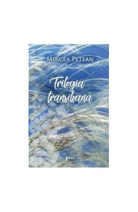 Trilogia transilvana - Mircea Petean