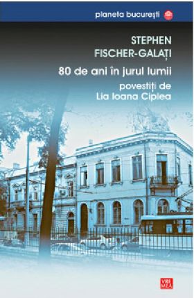 80 de ani in jurul lumii | Stephen Fischer-Galati, Lia Ioana Ciplea